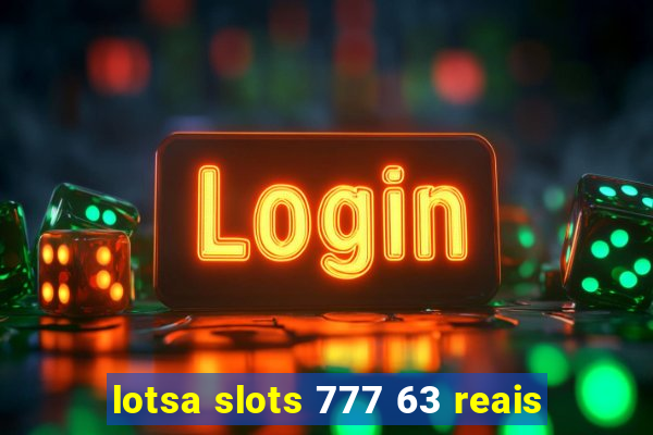 lotsa slots 777 63 reais